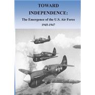 Toward Independence by Office of Air Force History; U.s. Air Force, 9781508684602