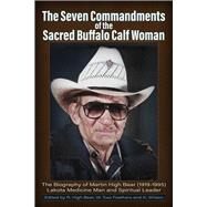 The Seven Commandments of the-Sacred Buffalo Calf Woman Martin High Bear (1919-1995) by High Bear, Rose, 9781634244602
