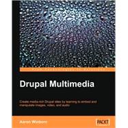 Drupal Multimedia: Create Media-rich Drupal Sites by Learning to Embed and Manipulate Images, Vedeo, and Audio by Winborn, Aaron, 9781847194602