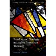 Freedom and Necessity in Modern Trinitarian Theology by Gallaher, Brandon, 9780198744603