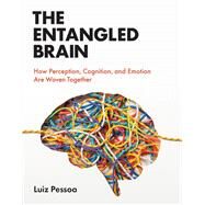 The Entangled Brain How Perception, Cognition, and Emotion Are Woven Together by Pessoa, Luiz, 9780262544603