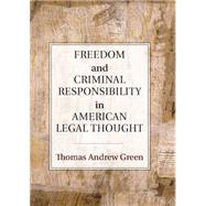Freedom and Criminal Responsibility in American Legal Thought by Thomas Andrew Green, 9780521854603