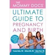The Mommy Docs' Ultimate Guide to Pregnancy and Birth by Bohn, Yvonne; Hill, Allison; Park, Alane; Peltier, Melissa Jo, 9780738214603