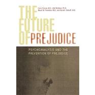 The Future of Prejudice Psychoanalysis and the Prevention of Prejudice by Mahfouz, Afaf; Twemlow, Stuart; Scharff, David E.,; Akhtar, Salman; Awad, George; Brenner, Ira; Fonagy, Peter; Gilligan, James; Hamer, Forrest; Higgitt, Anna; Knowlton, David; Mann-Shalvi, Hanna; Parens, Henri,; Ramzy, Nadia; Sacco, Frank; Scharff, David, 9780765704603