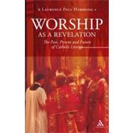 Worship as a Revelation The Past Present and Future of Catholic Liturgy by Hemming, Laurence Paul, 9780860124603