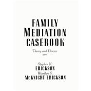 Family Mediation Casebook: Theory And Process by Erickson,Stephen K., 9781138004603