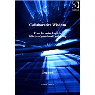 Collaborative Wisdom: From Pervasive Logic to Effective Operational Leadership by Park,Greg, 9781409434603