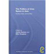 The Politics of Civic Space in Asia: Building Urban Communities by Daniere; Amrita, 9780415464604