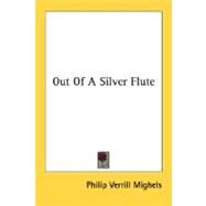 Out Of A Silver Flute by Mighels, Philip Verrill, 9780548504604