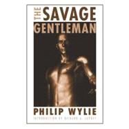 The Savage Gentleman by Wylie, Philip, 9780803234604