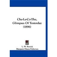 Che-le-co-the, Glimpses of Yesterday by Renick, L. W.; Fullerton, Margaret Dixon; Nipgen, Mary Probasco, 9781120174604