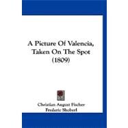 A Picture of Valencia, Taken on the Spot by Fischer, Christian August; Shoberl, Frederic, 9781120244604