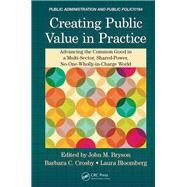 Creating Public Value in Practice: Advancing the Common Good in a Multi-Sector, Shared-Power, No-One-Wholly-in-Charge World by Bryson; John M., 9781482214604