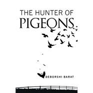 The Hunter of Pigeons by Barat, Deborshi, 9781482834604