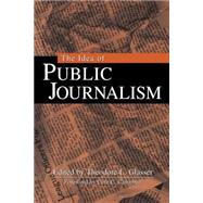The Idea of Public Journalism by Glasser, Theodore L., 9781572304604