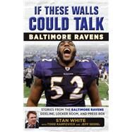 If These Walls Could Talk: Baltimore Ravens Stories from the Baltimore Ravens Sideline, Locker Room, and Press Box by Karpovich, Todd; Seidel, Jeff; White, Stan, 9781629374604