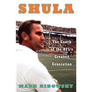 Shula The Coach of the NFL's Greatest Generation by Ribowsky, Mark, 9781631494604