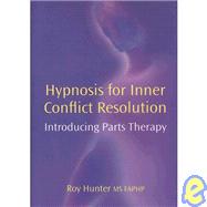 Hypnosis for Inner Conflict Resolution : Introducing Parts Therapy by Hunter, Roy, 9781904424604
