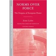 Norms over Force The Enigma of European Power by Ladi, Zaki; Schoch, Cynthia, 9780230604605