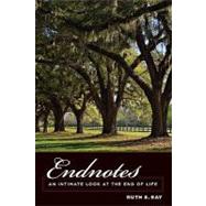 Endnotes : An Intimate Look at the End of Life by Ray, Ruth E., 9780231144605