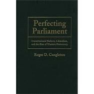 Perfecting Parliament: Constitutional Reform, Liberalism, and the Rise of Western Democracy by Roger D. Congleton, 9780521764605