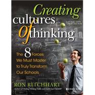 Creating Cultures of Thinking The 8 Forces We Must Master to Truly Transform Our Schools by Ritchhart, Ron, 9781118974605