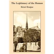 The Legitimacy of the Human by Brague, Rmi; Seaton, Paul, 9781587314605