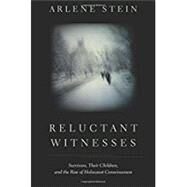 Reluctant Witnesses Survivors, Their Children, and the Rise of Holocaust Consciousness by Stein, Arlene, 9780190624606