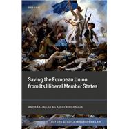 Saving the European Union from its Illiberal Member States by Jakab, Andrs; Kirchmair, Lando, 9780198954606