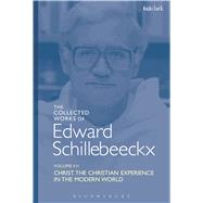 The Collected Works of Edward Schillebeeckx Volume 7 Christ: The Christian Experience in the Modern World by Schillebeeckx, Edward; Schreiter, C.P.P.S., Robert, 9780567224606