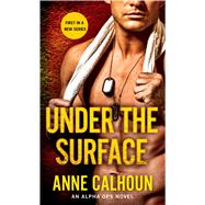 Under The Surface An Alpha Ops Novel by Calhoun, Anne, 9781250084606