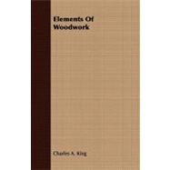 Elements of Woodwork by King, Charles Albert, 9781409714606