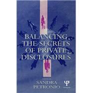 Balancing the Secrets of Private Disclosures by Sandra Petronio, 9781410604606