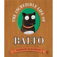 The Incredible Life of Balto by McCarthy, Meghan, 9780375844607