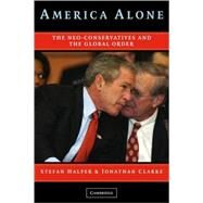 America Alone: The Neo-Conservatives and the Global Order by Stefan Halper , Jonathan Clarke, 9780521674607