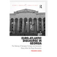 Euro-Atlantic Discourse in Georgia: The Making of Georgian Foreign and Domestic Policy After the Rose Revolution by Coene; Frederik, 9781472454607