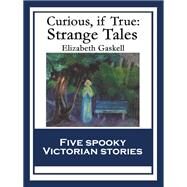 Curious, if True: Strange Tales by Gaskell, Elizabeth, 9781604594607