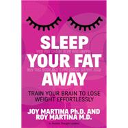 Sleep Your Fat Away by Martina, Joy, Ph.D.; Martina, Roy, M.D., 9781630474607