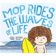 Mop Rides the Waves of Life A Story of Mindfulness and Surfing (Emotional Regulation for Kids, Mindfulness 1 01 for Kids) by Yogis, Jaimal; Allen, Matt, 9781946764607