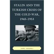 Stalin and the Turkish Crisis of the Cold War, 19451953 by Hasanli, Jamil, 9780739184608