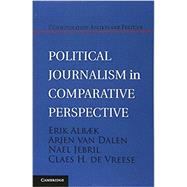 Political Journalism in Comparative Perspective by Albaek, Erik; Van Dalen, Arjen; Jebril, Nael; De Vreese, Claes H., 9781107674608