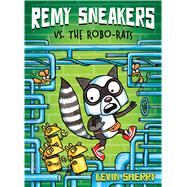 Remy Sneakers vs. the Robo-Rats (Remy Sneakers #1) by Sherry, Kevin; Sherry, Kevin, 9781338034608