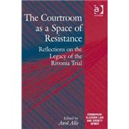 The Courtroom as a Space of Resistance: Reflections on the Legacy of the Rivonia Trial by Allo,Awol, 9781472444608