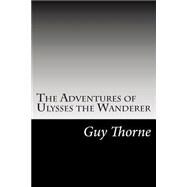 The Adventures of Ulysses the Wanderer by Thorne, Guy, 9781502824608