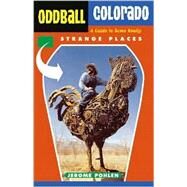 Oddball Colorado A Guide to Some Really Strange Places by Pohlen, Jerome, 9781556524608