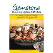 Gemstone Tumbling, Cutting, Drilling & Cabochon Making A Simple Guide to Finishing Rough Stones by Magnuson,  James, 9781591934608