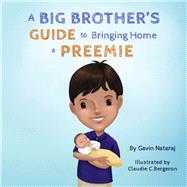 A Big Brother's Guide to Bringing Home a Preemie by Nataraj, Gavin; Bergeron, Claudie C., 9781667884608