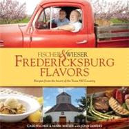 Fischer & Wieser's Fredericksburg Flavors by Fischer, Case D.; Wieser, Mark; Fischer, Case; Hanenberg, Andrew, 9781936474608