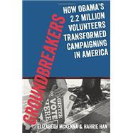 Groundbreakers How Obama's 2.2 Million Volunteers Transformed Campaigning in America by McKenna, Elizabeth; Han, Hahrie; Bird, Jeremy, 9780199394609