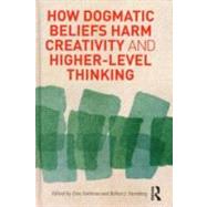 How Dogmatic Beliefs Harm Creativity and Higher-level Thinking by Ambrose; Don, 9780415894609